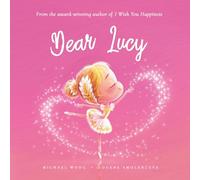 Dear Lucy: A loving letter reminding every girl that she is strong, brave, kind, and deeply loved, just as she is. (The Unconditional Love for Lucy Series)