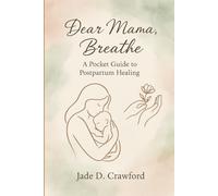 Dear Mama, Breathe: A Pocket Guide to Postpartum Healing: Gentle affirmations, honest truths, and support for the motherhood journey