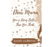 Dear Mama, You’re Doing Better Than You Think: A Journal for Overwhelmed Moms