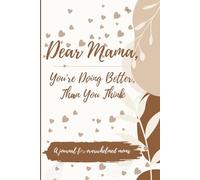 Dear Mama, You’re Doing Better Than You Think: A Journal for Overwhelmed Moms
