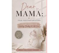 Dear Mama: Your Postpartum Story: A 90-Day Journal for Healing, Bonding & Self-Care