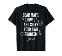 Dear Math Grow Up and Solve Your Own Problem Funny T-Shirt