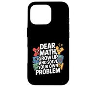 Dear Math Grow Up And Solve Your Own Problem Joke Case for iPhone 16 Pro