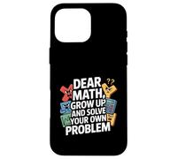 Dear Math Grow Up And Solve Your Own Problem Joke Case for iPhone 16 Pro Max