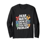 Dear Math Grow Up and Solve Your Own Problem Joke Long Sleeve T-Shirt