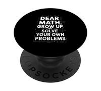 Dear Math Grow Up And Solve Your Own Problem Joke PopSockets Adhesive PopGrip