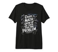 Dear Math Grow Up and Solve Your Own Problem Joke Premium T-Shirt