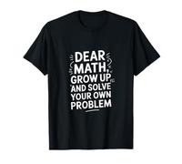 Dear Math Grow Up and Solve Your Own Problem Joke T-Shirt