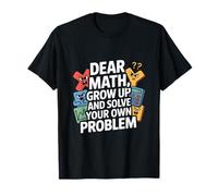 Dear Math Grow Up and Solve Your Own Problem Joke T-Shirt