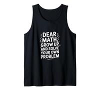 Dear Math Grow Up and Solve Your Own Problem Joke Tank Top