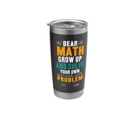 Dear Math Grow Up and Solve Your Own Problem Stainless Steel Insulated Tumbler