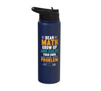 Dear Math Grow Up and Solve Your Own Problem Stainless Steel Insulated Water Bottle