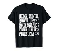 Dear Math Grow Up And Solve Your Own Problem T-Shirt