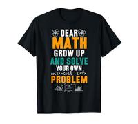 Dear Math Grow Up and Solve Your Own Problem T-Shirt