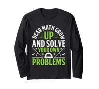 Dear Math Grow Up And Solve Your Own Problems Funny Math Long Sleeve T-Shirt