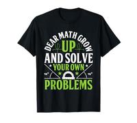 Dear Math Grow Up And Solve Your Own Problems Funny Math T-Shirt