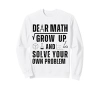 Dear Math Grow Up and Solve Your Own Problems Math Saying Sweatshirt