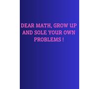 Dear Math, Grow Up And Solve Your Own Problems: Notebook to Study, Notebook to School, Notebook for Math,