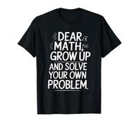 Dear Math Grow Up And Solve Your Own Problems Teens Trendy T-Shirt