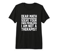 Dear Math Grow Up Solve Your Own Problems Funny Math Teacher Premium T-Shirt