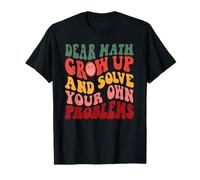 Dear Math Grow Up Solve Your Own Problems Funny Math Teacher T-Shirt