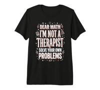 Dear Math I'm Not A Therapist Solve Your Own Problems Premium T-Shirt