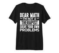 Dear Math I'm Not A Therapist Solve Your Own Problems Premium T-Shirt