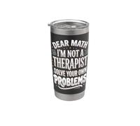 Dear Math I'm Not A Therapist Solve Your Own Problems Stainless Steel Insulated Tumbler