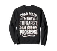 Dear Math I'm Not A Therapist Solve Your Own Problems Sweatshirt