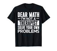Dear Math I'm Not A Therapist Solve Your Own Problems T-Shirt