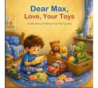 Dear Max Love, Your Toys: A silly story of Notes from the Toy Box