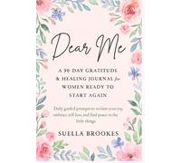 Dear Me: A 90 Day Gratitude & Healing Journal for Women Ready To Start Again: Daily Guided Prompts to Reclaim Your Joy, Embrace Self Love and Find Peace in the Little Things