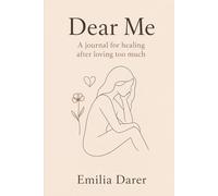 Dear Me: A journal for healing after loving too much