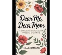 Dear Me, Dear Mom: A Guided Journal to Nurture Yourself While Caring for Your Family