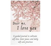 Dear Me, I Love You: A guided journal to cultivate self-love, inner peace, and daily self-care practices (Self love books)