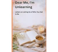 Dear Me, I’m Unlearning Letters on Letting Go of Who You Had to Be (The Quiet Return Series)