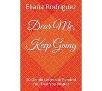 Dear Me, Keep Going: 30 Gentle Letters to Remind You That You Matter