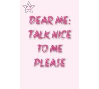 Dear Me: Talk Nice to Me Please: A Confidence Journal for Encouraging Thoughts & Daily Self-Love