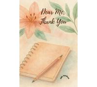 Dear Me, Thank You: A Guided Journal for Self-Love, Reflection, and Gratitude: A mindful space to reconnect with yourself - practice daily ... through reflection and journaling