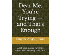 Dear Me, You’re Trying - and That’s Enough: A self-care journal for single mums who are doing their best.