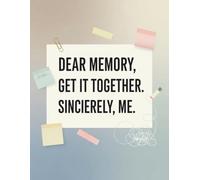 Dear Memory, Get It Together. Sincerely, Me.