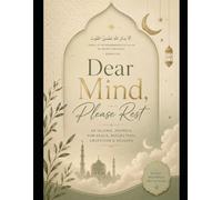 Dear Mind, Please Rest: An Islamic Journal for Peace, Reflection, Gratitude & Healing