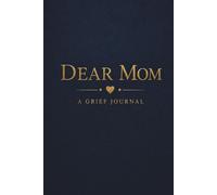 Dear Mom A Grief Journal: Gentle Prompts for Healing, Reflection, and Honoring the Memory of Your Mother for Teens and Adults