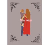 Dear Mom : A Mother’s Guided Journal to Capture Her Memories, Wisdom, and Love