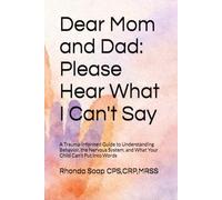 Dear Mom and Dad: Please Hear What I Can't Say: A Trauma-informed Guide to Understanding Behavior, the Nervous System, and What Your Child Can't Put Into Words