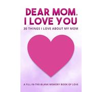 Dear Mom, I Love You: 30 Things I Love About My Mom
