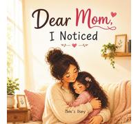 Dear Mom, I Noticed: A Heartwarming Picture Book About Love, Gratitude, and the Little Things Moms Do Every Day (Family Heart Collection)
