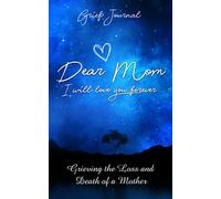 Dear Mom I Will Love You Forever Grief Journal: Memory Book For Grieving And Processing The Death Of A Mother