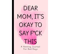 Dear Mom, It’s Okay to Say F*ck This: Venting journal for bad days , For Tired Moms