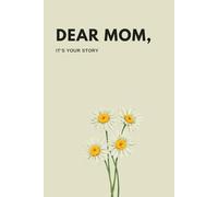 Dear Mom, It's Your Story: A Guided Journal To Share Your Life And Memories